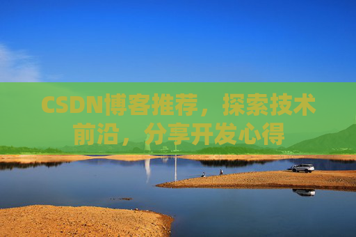 CSDN博客推荐，探索技术前沿，分享开发心得